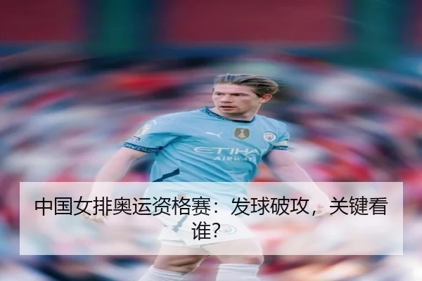中国女排奥运资格赛：发球破攻，关键看谁？